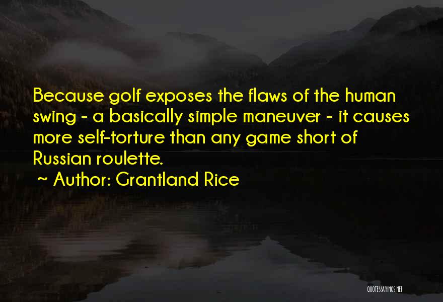 Grantland Rice Quotes: Because Golf Exposes The Flaws Of The Human Swing - A Basically Simple Maneuver - It Causes More Self-torture Than