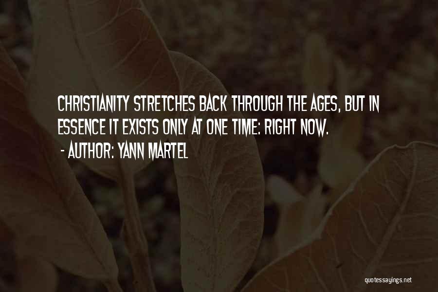 Yann Martel Quotes: Christianity Stretches Back Through The Ages, But In Essence It Exists Only At One Time: Right Now.