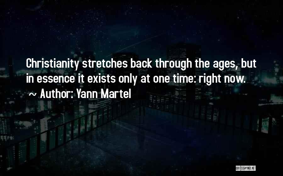 Yann Martel Quotes: Christianity Stretches Back Through The Ages, But In Essence It Exists Only At One Time: Right Now.