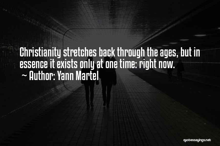 Yann Martel Quotes: Christianity Stretches Back Through The Ages, But In Essence It Exists Only At One Time: Right Now.