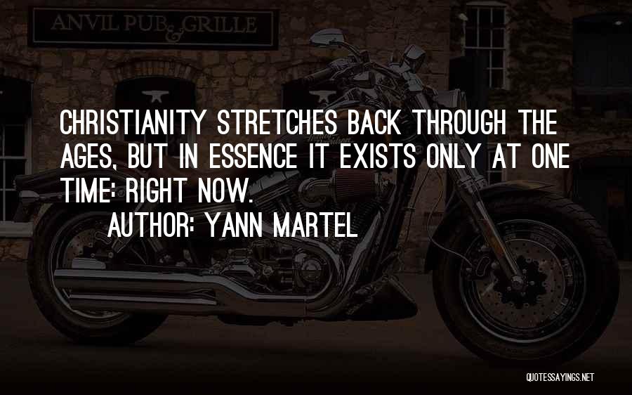 Yann Martel Quotes: Christianity Stretches Back Through The Ages, But In Essence It Exists Only At One Time: Right Now.