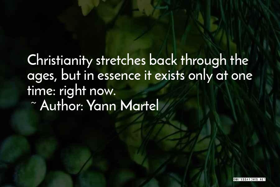 Yann Martel Quotes: Christianity Stretches Back Through The Ages, But In Essence It Exists Only At One Time: Right Now.