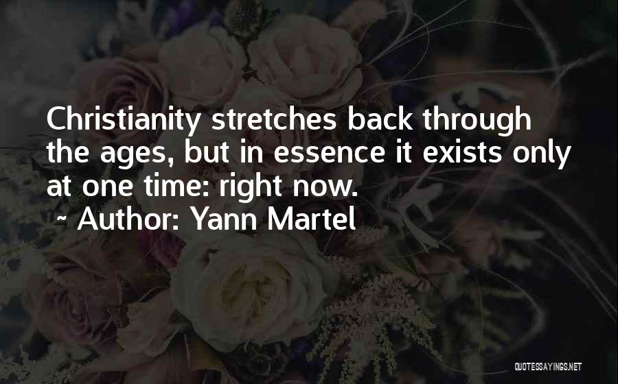 Yann Martel Quotes: Christianity Stretches Back Through The Ages, But In Essence It Exists Only At One Time: Right Now.