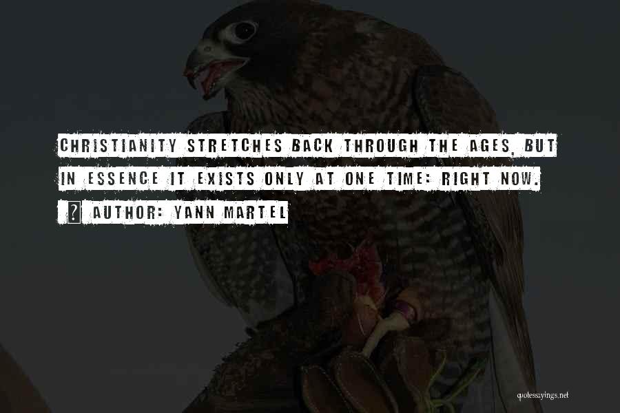 Yann Martel Quotes: Christianity Stretches Back Through The Ages, But In Essence It Exists Only At One Time: Right Now.