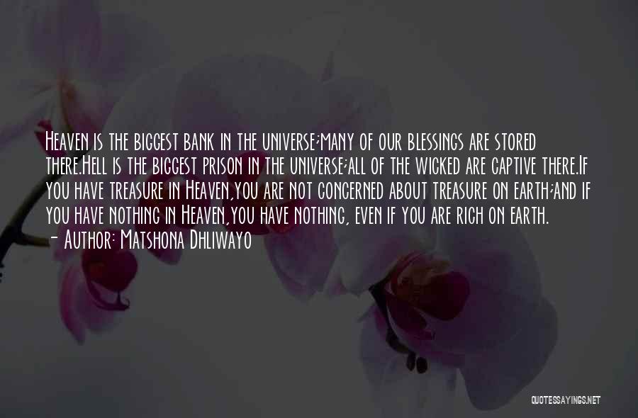 Matshona Dhliwayo Quotes: Heaven Is The Biggest Bank In The Universe;many Of Our Blessings Are Stored There.hell Is The Biggest Prison In The