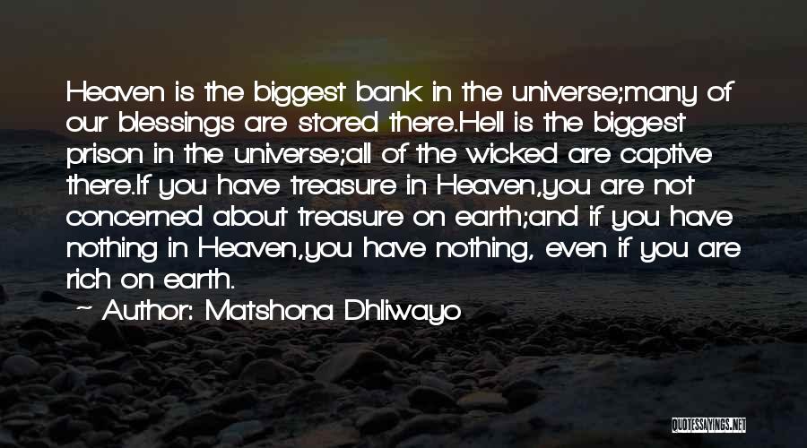 Matshona Dhliwayo Quotes: Heaven Is The Biggest Bank In The Universe;many Of Our Blessings Are Stored There.hell Is The Biggest Prison In The