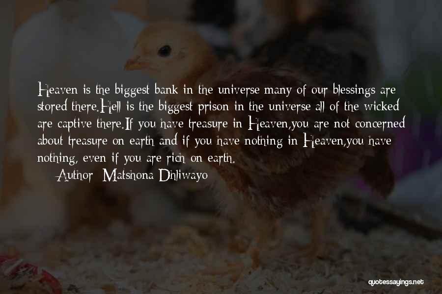 Matshona Dhliwayo Quotes: Heaven Is The Biggest Bank In The Universe;many Of Our Blessings Are Stored There.hell Is The Biggest Prison In The