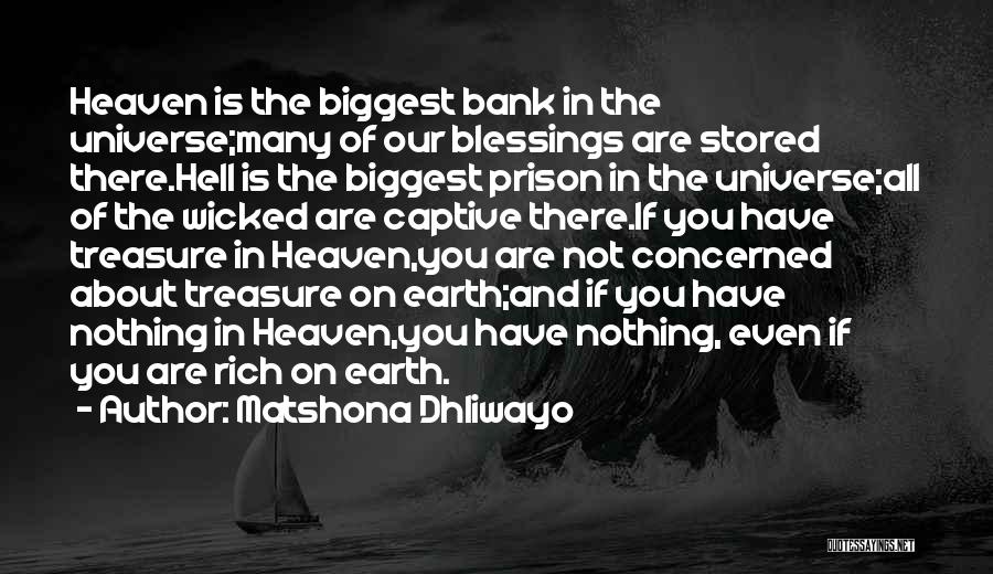 Matshona Dhliwayo Quotes: Heaven Is The Biggest Bank In The Universe;many Of Our Blessings Are Stored There.hell Is The Biggest Prison In The