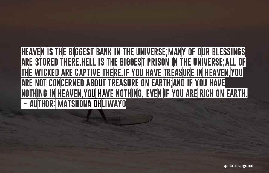 Matshona Dhliwayo Quotes: Heaven Is The Biggest Bank In The Universe;many Of Our Blessings Are Stored There.hell Is The Biggest Prison In The