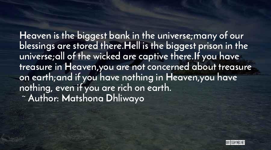 Matshona Dhliwayo Quotes: Heaven Is The Biggest Bank In The Universe;many Of Our Blessings Are Stored There.hell Is The Biggest Prison In The