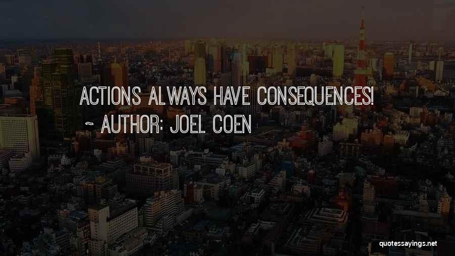 Joel Coen Quotes: Actions Always Have Consequences!