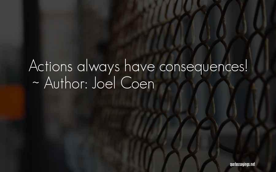 Joel Coen Quotes: Actions Always Have Consequences!