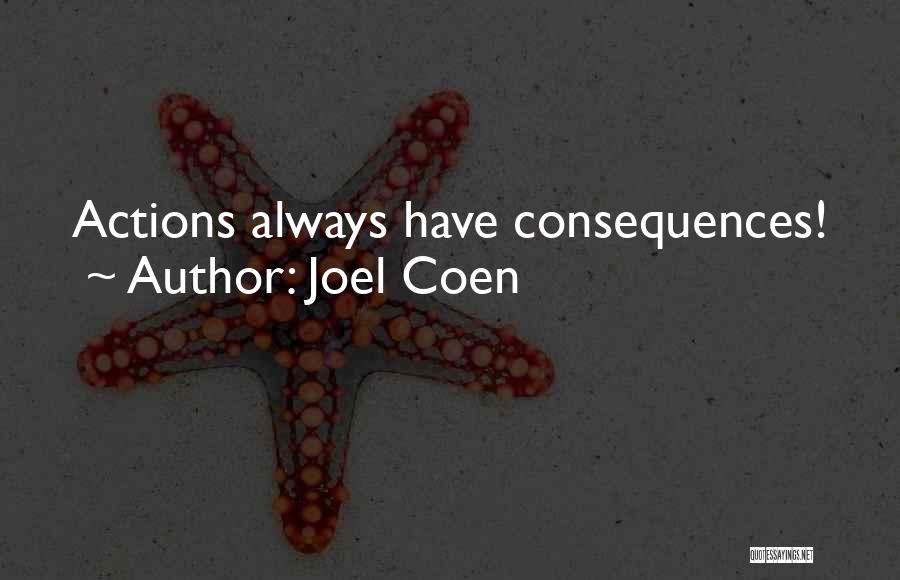 Joel Coen Quotes: Actions Always Have Consequences!