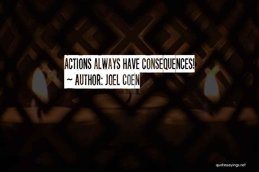 Joel Coen Quotes: Actions Always Have Consequences!