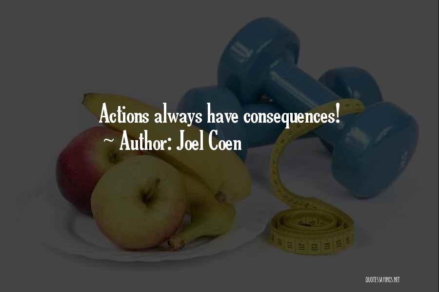 Joel Coen Quotes: Actions Always Have Consequences!