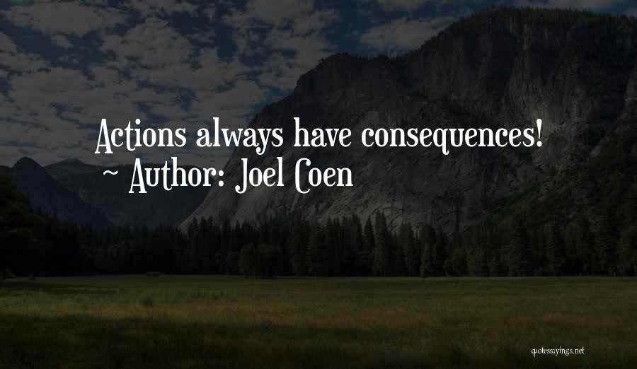 Joel Coen Quotes: Actions Always Have Consequences!