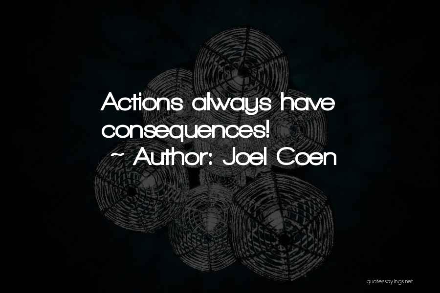 Joel Coen Quotes: Actions Always Have Consequences!