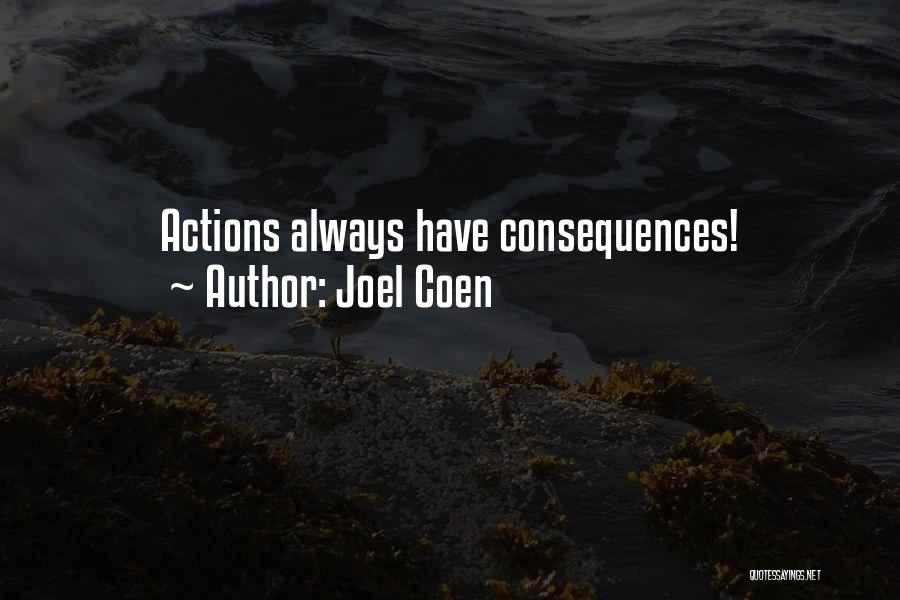 Joel Coen Quotes: Actions Always Have Consequences!
