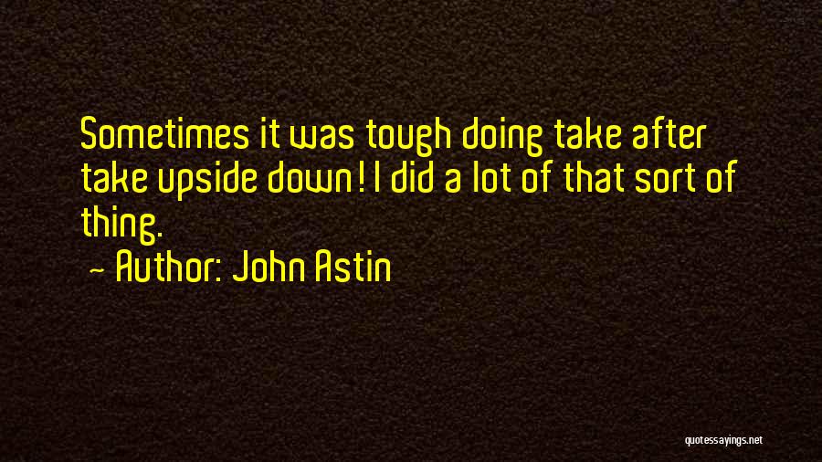 John Astin Quotes: Sometimes It Was Tough Doing Take After Take Upside Down! I Did A Lot Of That Sort Of Thing.
