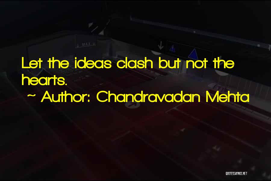 Chandravadan Mehta Quotes: Let The Ideas Clash But Not The Hearts.