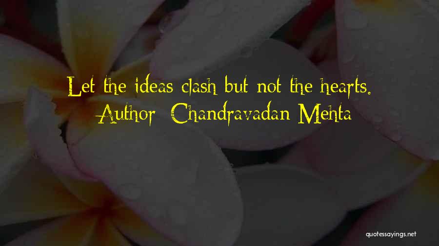 Chandravadan Mehta Quotes: Let The Ideas Clash But Not The Hearts.