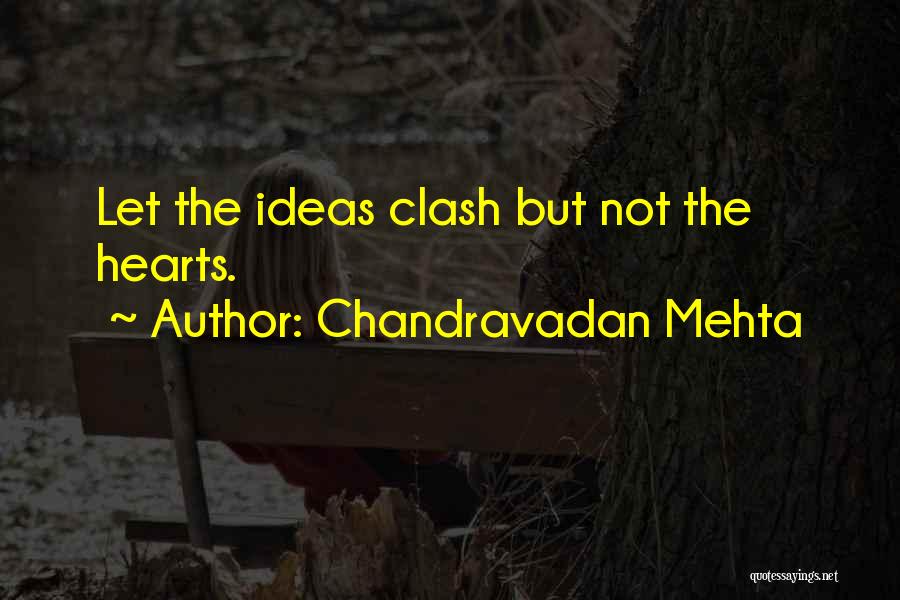 Chandravadan Mehta Quotes: Let The Ideas Clash But Not The Hearts.