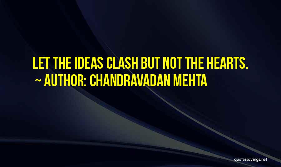 Chandravadan Mehta Quotes: Let The Ideas Clash But Not The Hearts.