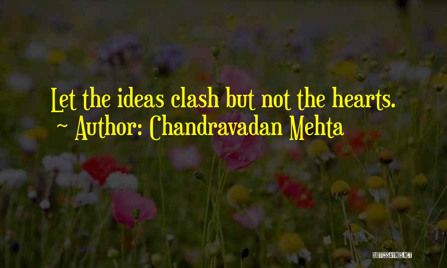 Chandravadan Mehta Quotes: Let The Ideas Clash But Not The Hearts.