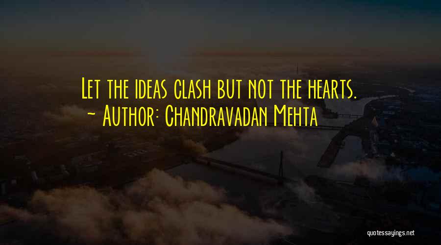 Chandravadan Mehta Quotes: Let The Ideas Clash But Not The Hearts.