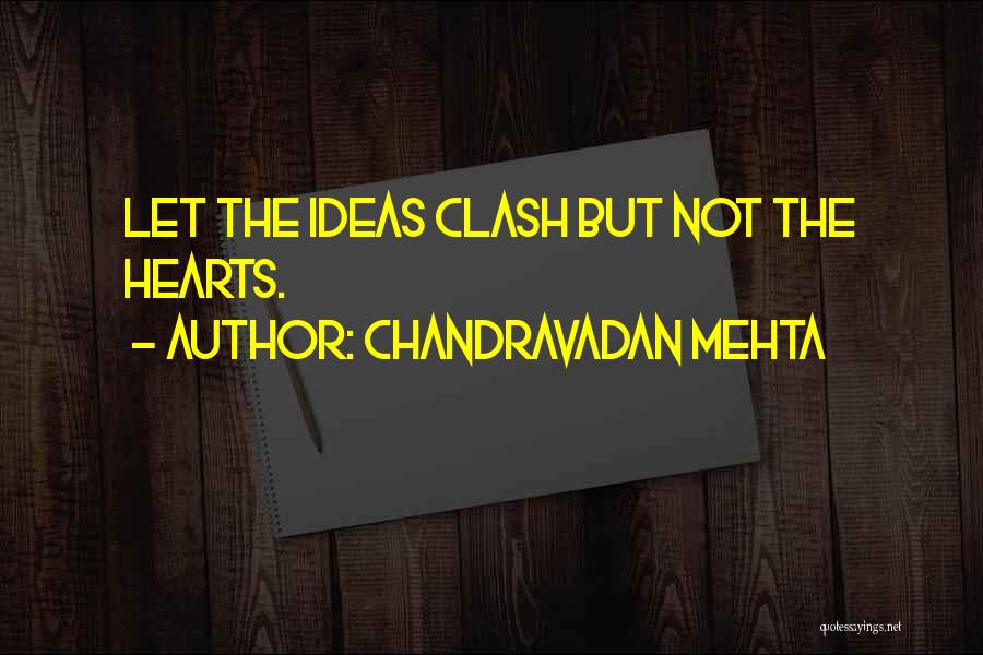 Chandravadan Mehta Quotes: Let The Ideas Clash But Not The Hearts.