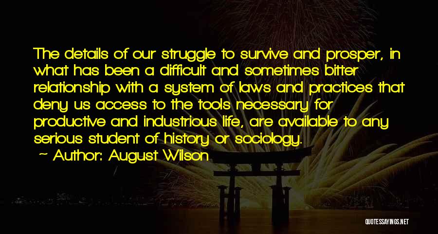 August Wilson Quotes: The Details Of Our Struggle To Survive And Prosper, In What Has Been A Difficult And Sometimes Bitter Relationship With