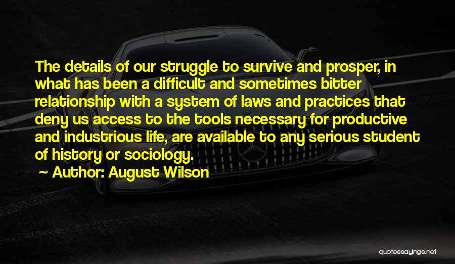August Wilson Quotes: The Details Of Our Struggle To Survive And Prosper, In What Has Been A Difficult And Sometimes Bitter Relationship With