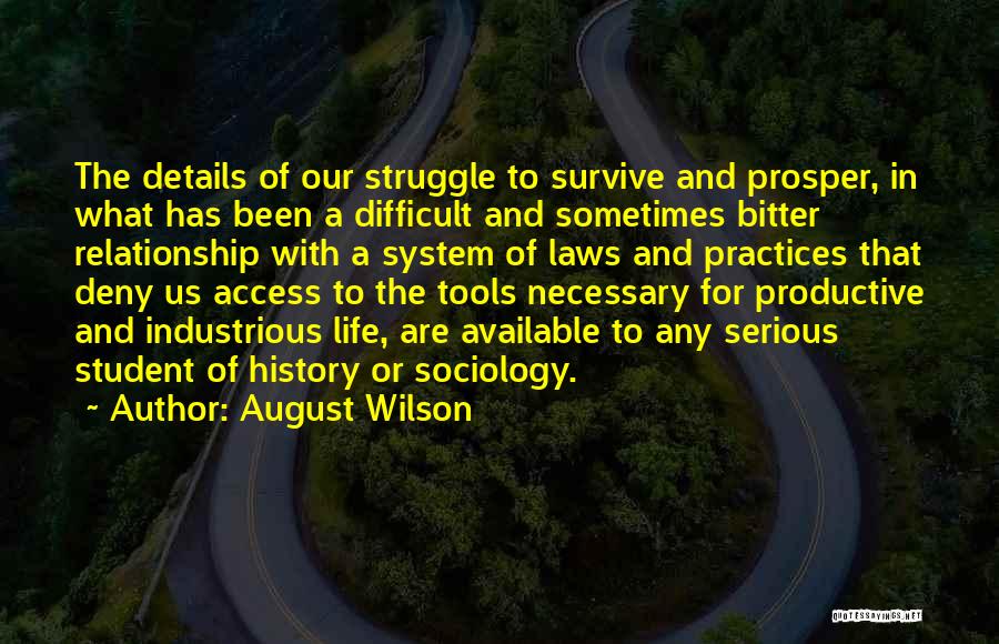 August Wilson Quotes: The Details Of Our Struggle To Survive And Prosper, In What Has Been A Difficult And Sometimes Bitter Relationship With