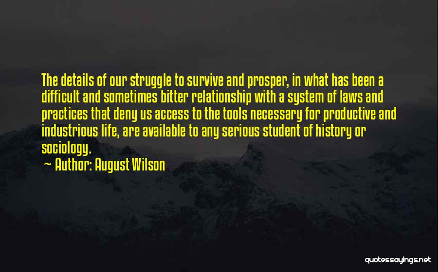 August Wilson Quotes: The Details Of Our Struggle To Survive And Prosper, In What Has Been A Difficult And Sometimes Bitter Relationship With
