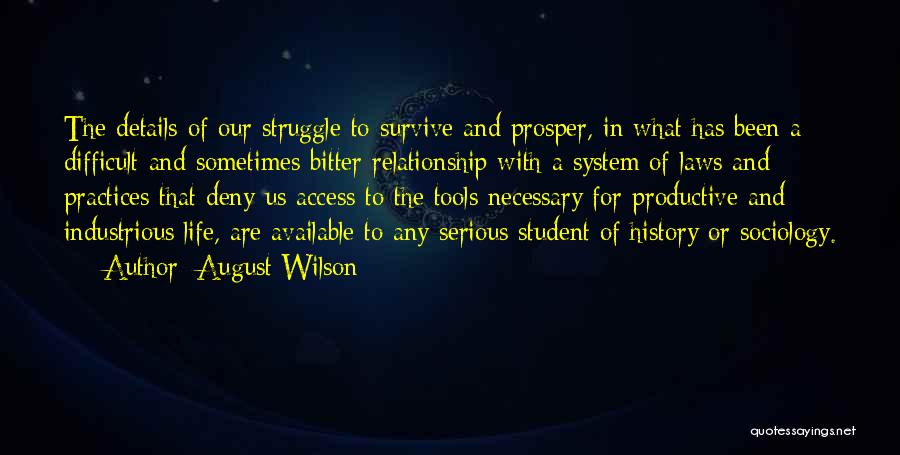 August Wilson Quotes: The Details Of Our Struggle To Survive And Prosper, In What Has Been A Difficult And Sometimes Bitter Relationship With