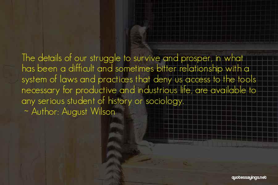 August Wilson Quotes: The Details Of Our Struggle To Survive And Prosper, In What Has Been A Difficult And Sometimes Bitter Relationship With