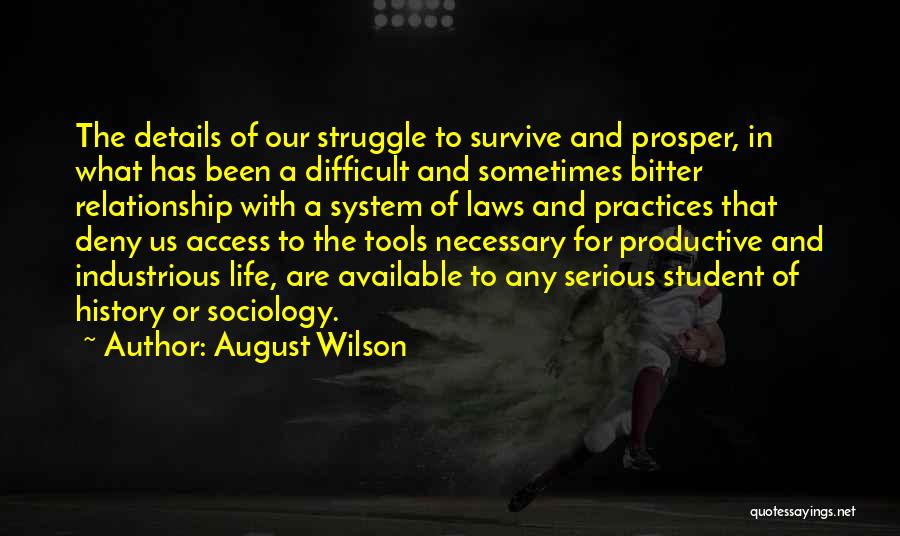 August Wilson Quotes: The Details Of Our Struggle To Survive And Prosper, In What Has Been A Difficult And Sometimes Bitter Relationship With