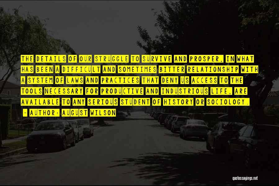 August Wilson Quotes: The Details Of Our Struggle To Survive And Prosper, In What Has Been A Difficult And Sometimes Bitter Relationship With