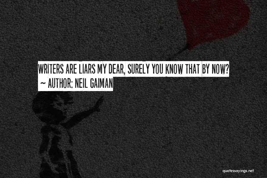 Neil Gaiman Quotes: Writers Are Liars My Dear, Surely You Know That By Now?