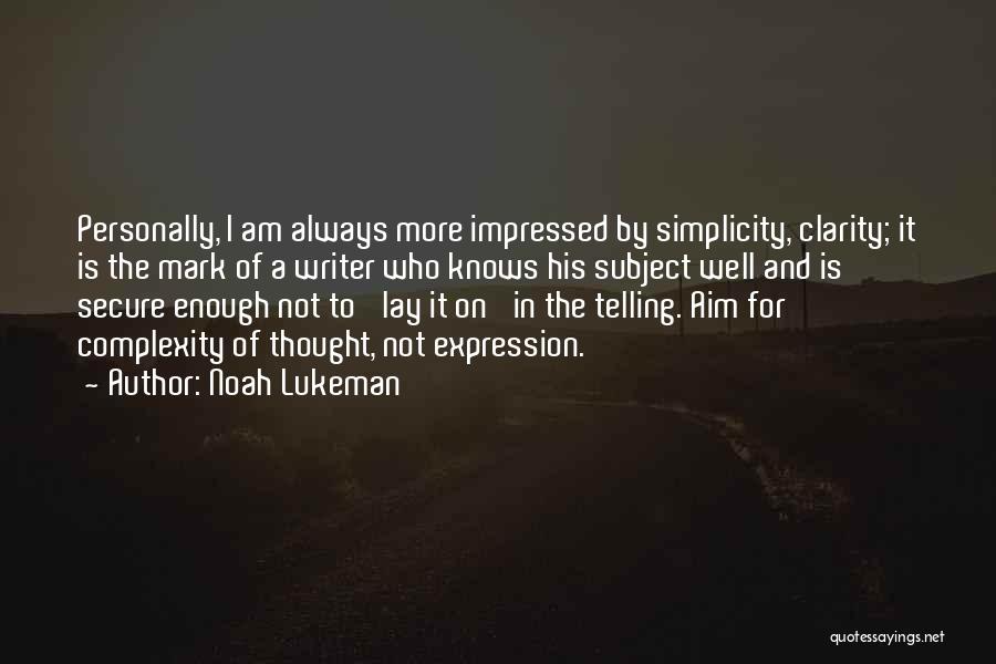 Noah Lukeman Quotes: Personally, I Am Always More Impressed By Simplicity, Clarity; It Is The Mark Of A Writer Who Knows His Subject