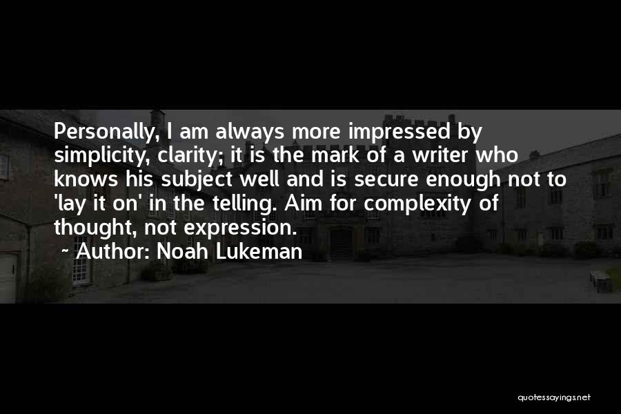 Noah Lukeman Quotes: Personally, I Am Always More Impressed By Simplicity, Clarity; It Is The Mark Of A Writer Who Knows His Subject