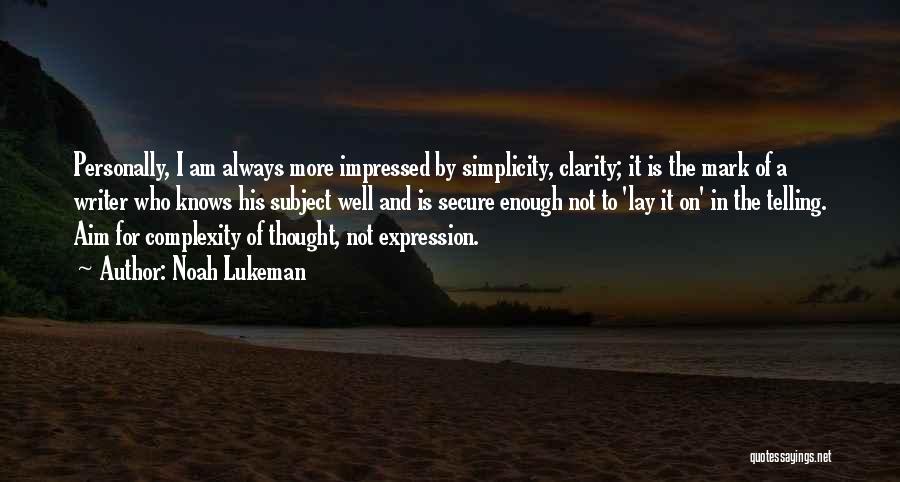 Noah Lukeman Quotes: Personally, I Am Always More Impressed By Simplicity, Clarity; It Is The Mark Of A Writer Who Knows His Subject