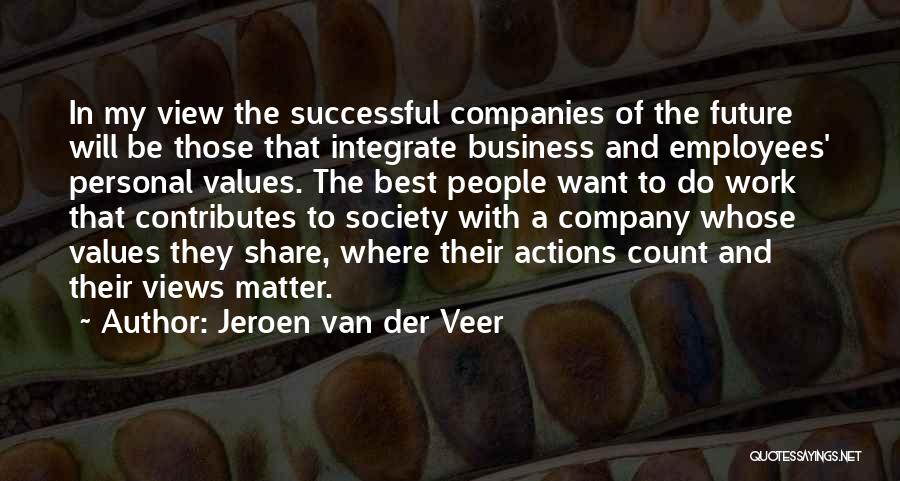 Jeroen Van Der Veer Quotes: In My View The Successful Companies Of The Future Will Be Those That Integrate Business And Employees' Personal Values. The