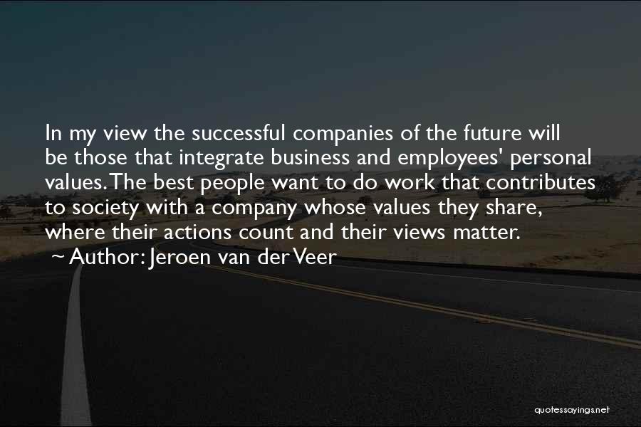 Jeroen Van Der Veer Quotes: In My View The Successful Companies Of The Future Will Be Those That Integrate Business And Employees' Personal Values. The