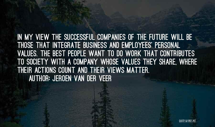 Jeroen Van Der Veer Quotes: In My View The Successful Companies Of The Future Will Be Those That Integrate Business And Employees' Personal Values. The