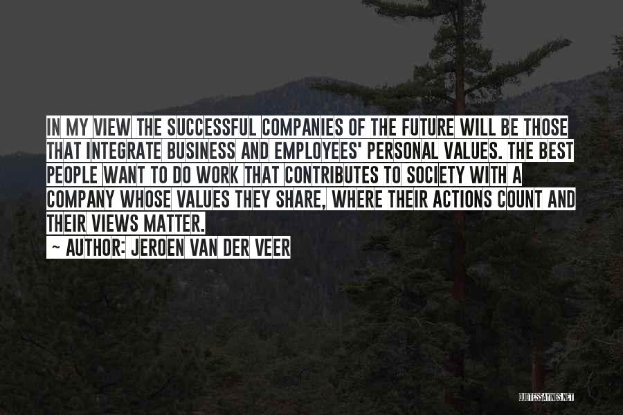 Jeroen Van Der Veer Quotes: In My View The Successful Companies Of The Future Will Be Those That Integrate Business And Employees' Personal Values. The