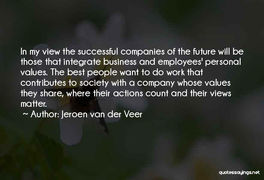 Jeroen Van Der Veer Quotes: In My View The Successful Companies Of The Future Will Be Those That Integrate Business And Employees' Personal Values. The