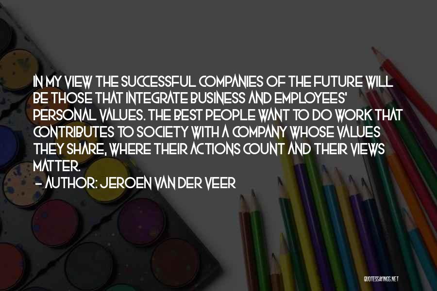 Jeroen Van Der Veer Quotes: In My View The Successful Companies Of The Future Will Be Those That Integrate Business And Employees' Personal Values. The