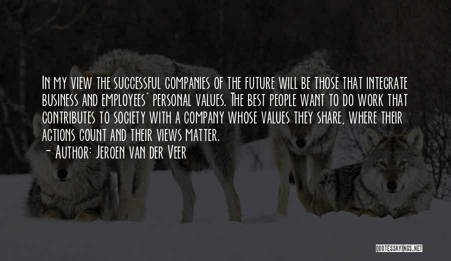 Jeroen Van Der Veer Quotes: In My View The Successful Companies Of The Future Will Be Those That Integrate Business And Employees' Personal Values. The