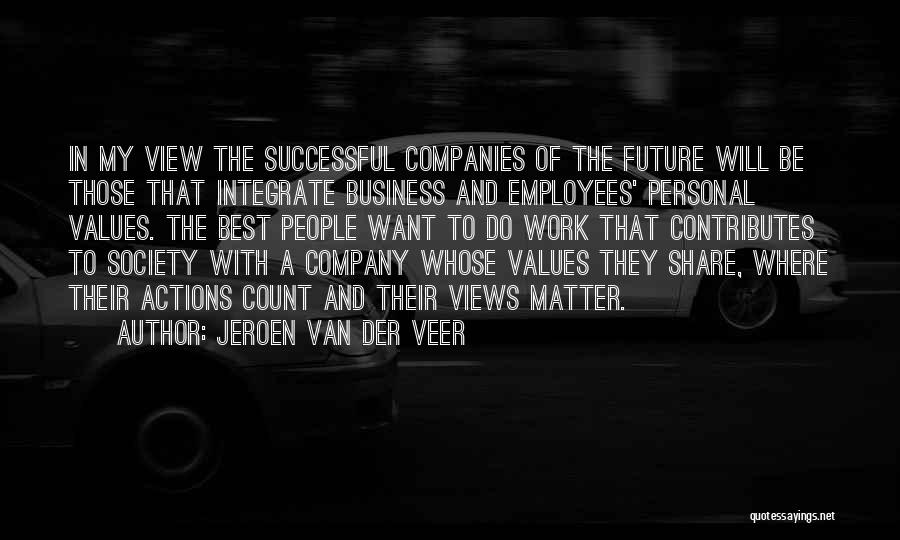 Jeroen Van Der Veer Quotes: In My View The Successful Companies Of The Future Will Be Those That Integrate Business And Employees' Personal Values. The